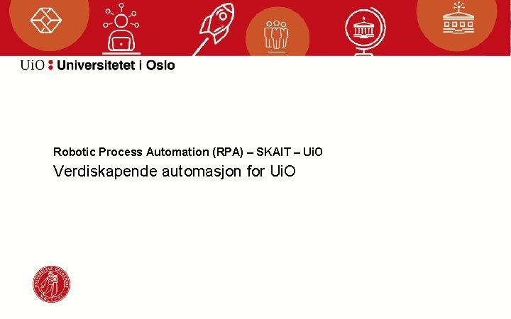 Robotic Process Automation (RPA) – SKAIT – Ui. O Verdiskapende automasjon for Ui. O
