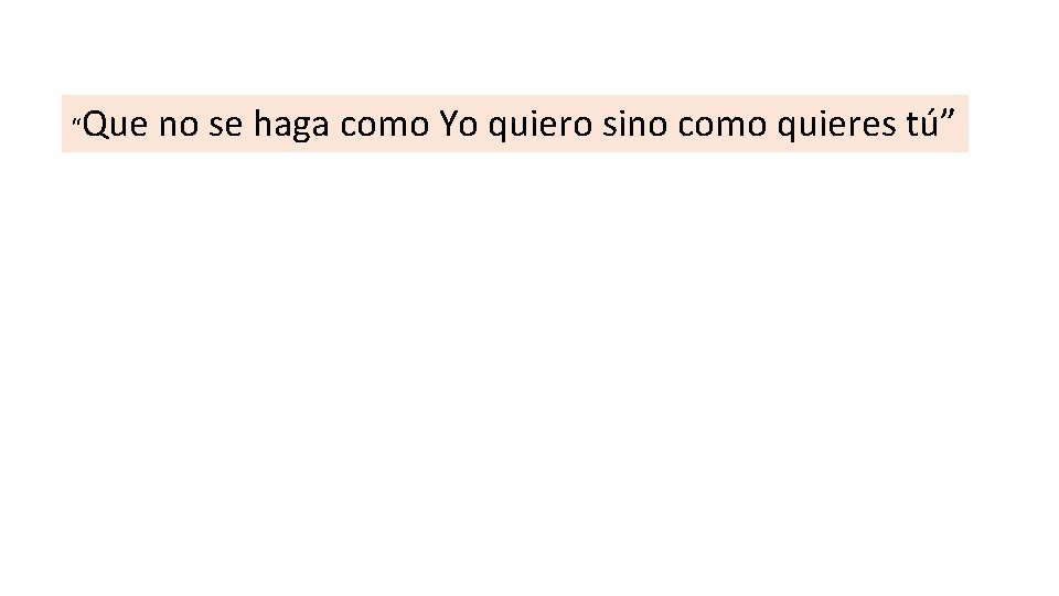 “Que no se haga como Yo quiero sino como quieres tú” 