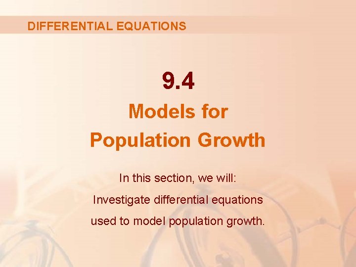 DIFFERENTIAL EQUATIONS 9. 4 Models for Population Growth In this section, we will: Investigate