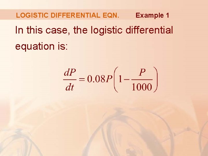 LOGISTIC DIFFERENTIAL EQN. Example 1 In this case, the logistic differential equation is: 