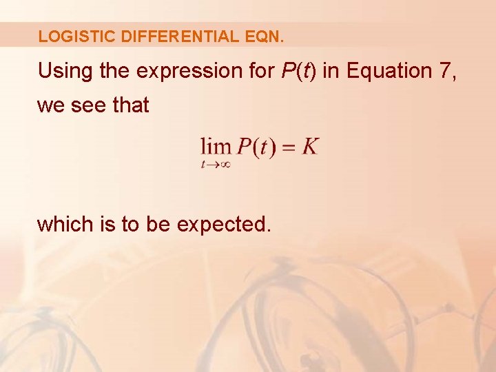 LOGISTIC DIFFERENTIAL EQN. Using the expression for P(t) in Equation 7, we see that