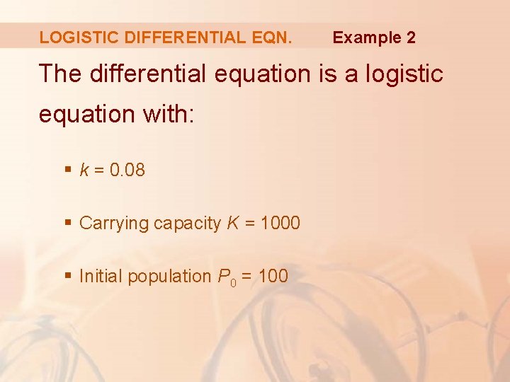 LOGISTIC DIFFERENTIAL EQN. Example 2 The differential equation is a logistic equation with: §