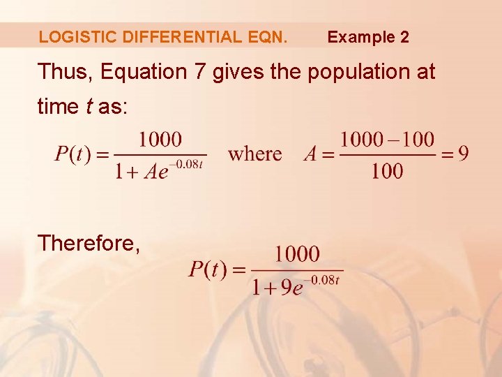 LOGISTIC DIFFERENTIAL EQN. Example 2 Thus, Equation 7 gives the population at time t