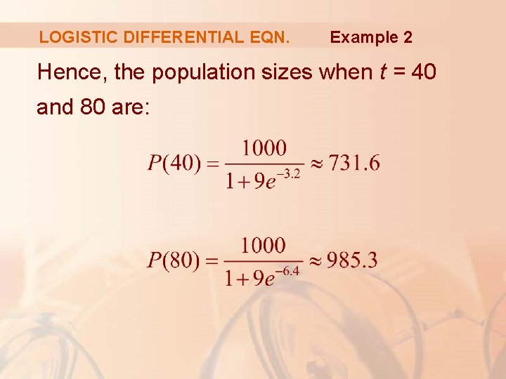 LOGISTIC DIFFERENTIAL EQN. Example 2 Hence, the population sizes when t = 40 and