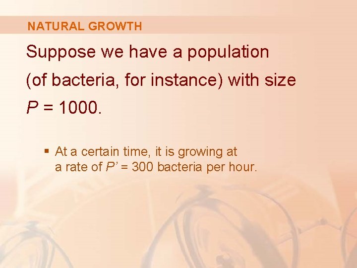 NATURAL GROWTH Suppose we have a population (of bacteria, for instance) with size P