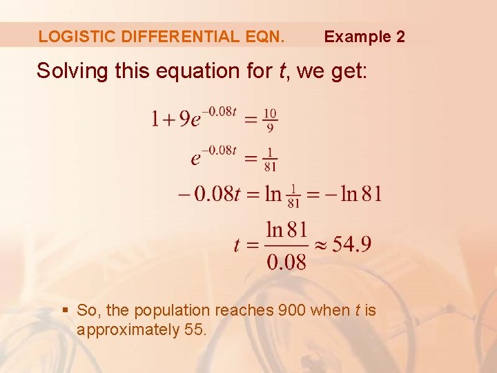 LOGISTIC DIFFERENTIAL EQN. Example 2 Solving this equation for t, we get: § So,