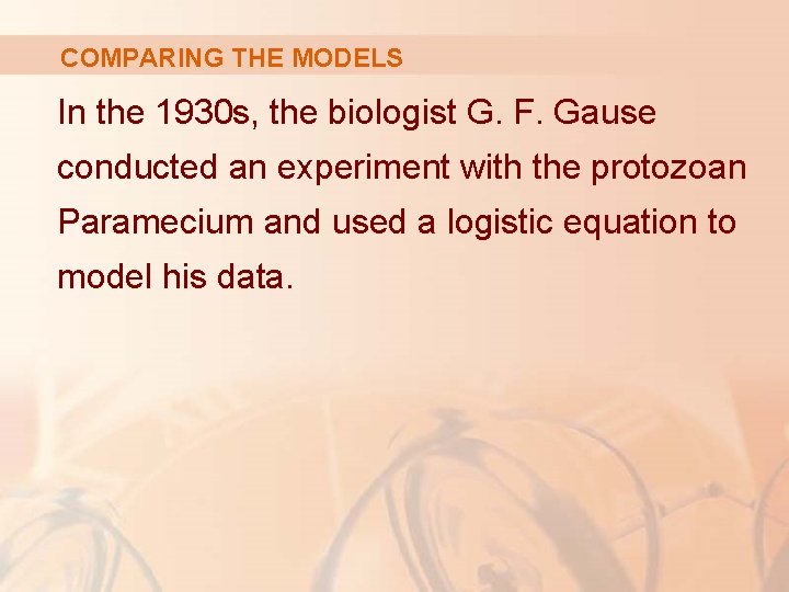 COMPARING THE MODELS In the 1930 s, the biologist G. F. Gause conducted an