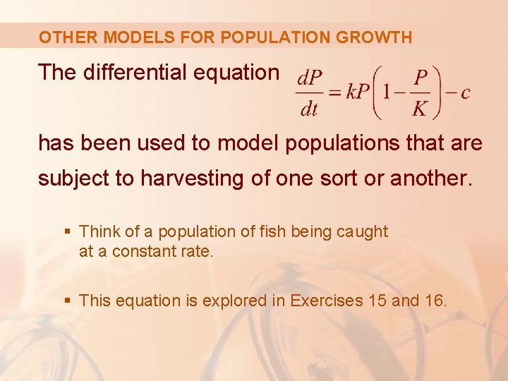 OTHER MODELS FOR POPULATION GROWTH The differential equation has been used to model populations