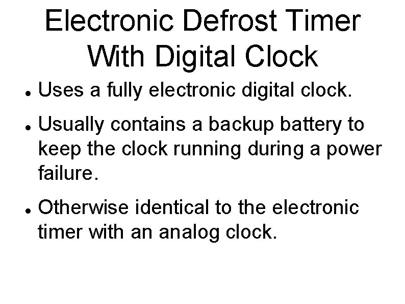 Electronic Defrost Timer With Digital Clock Uses a fully electronic digital clock. Usually contains