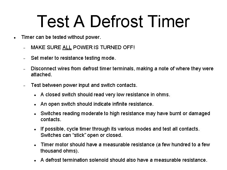 Test A Defrost Timer can be tested without power. MAKE SURE ALL POWER IS