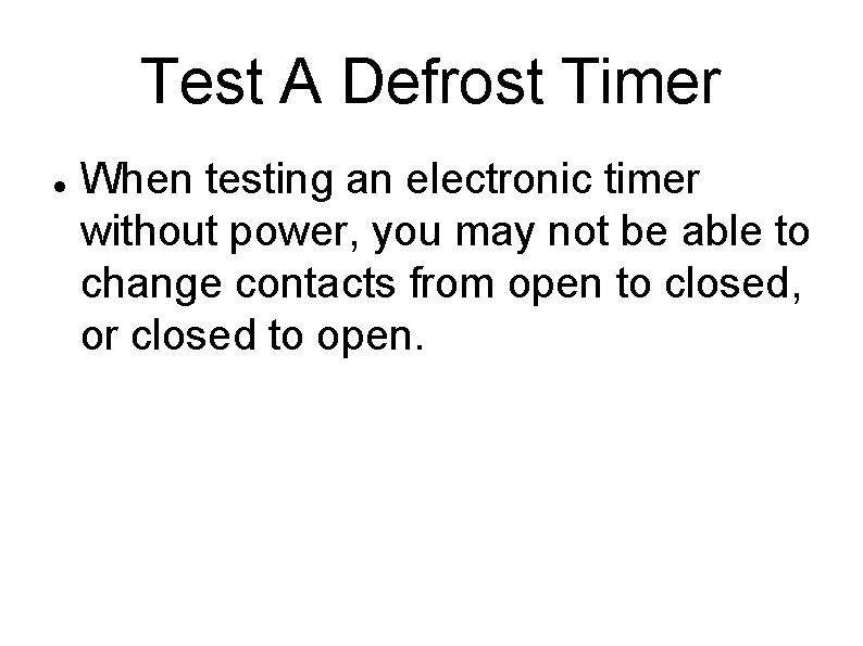 Test A Defrost Timer When testing an electronic timer without power, you may not