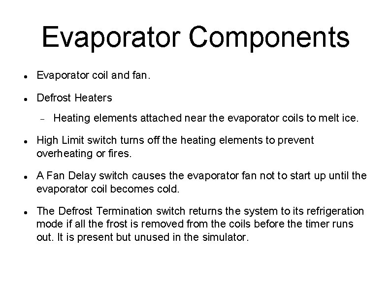 Evaporator Components Evaporator coil and fan. Defrost Heaters Heating elements attached near the evaporator