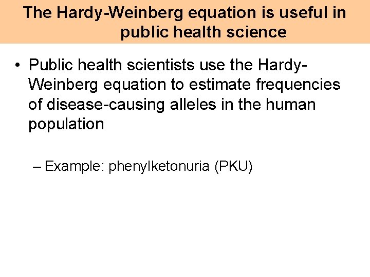 The Hardy-Weinberg equation is useful in public health science • Public health scientists use