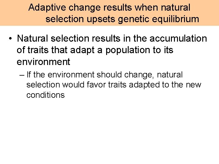 Adaptive change results when natural selection upsets genetic equilibrium • Natural selection results in