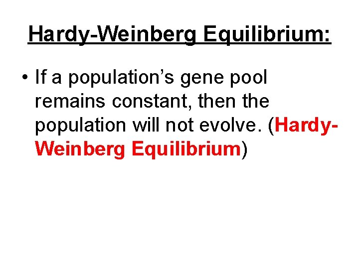 Hardy-Weinberg Equilibrium: • If a population’s gene pool remains constant, then the population will