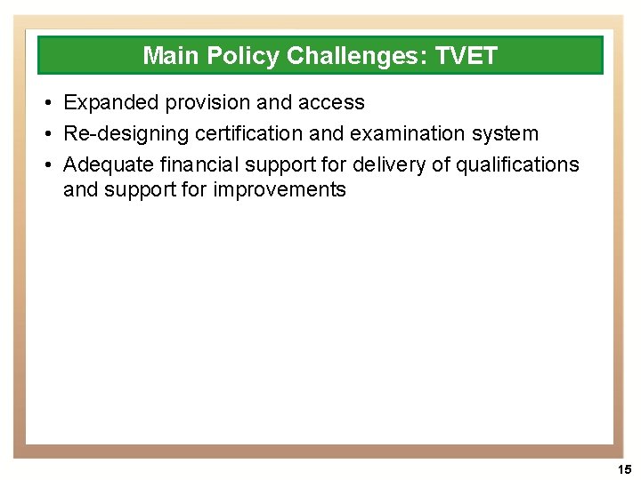 Main Policy Challenges: TVET • Expanded provision and access • Re-designing certification and examination