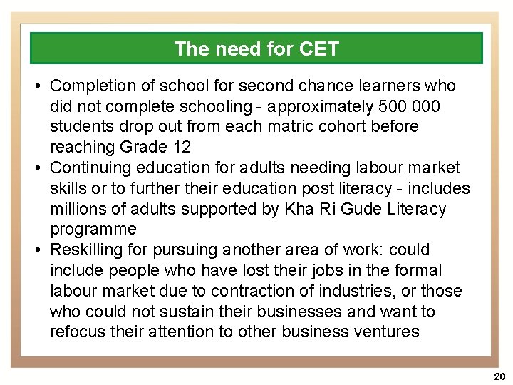 The need for CET • Completion of school for second chance learners who did