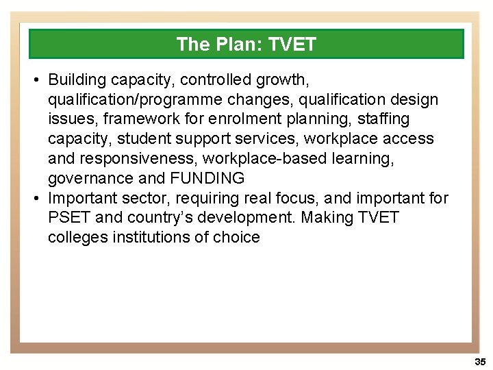 The Plan: TVET • Building capacity, controlled growth, qualification/programme changes, qualification design issues, framework