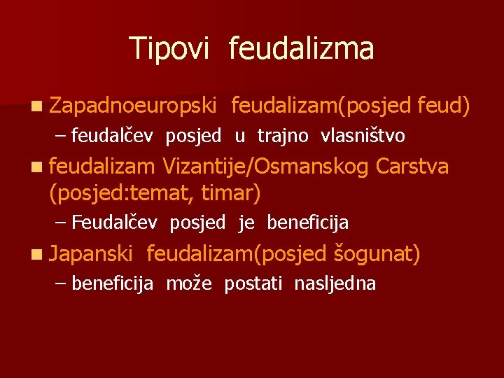 Tipovi feudalizma n Zapadnoeuropski feudalizam(posjed feud) – feudalčev posjed u trajno vlasništvo n feudalizam