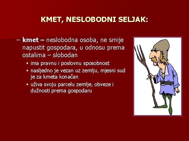 KMET, NESLOBODNI SELJAK: – kmet – neslobodna osoba, ne smije napustit gospodara, u odnosu