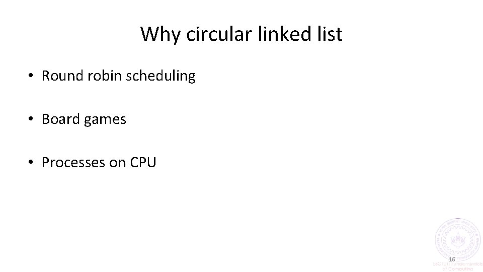 Why circular linked list • Round robin scheduling • Board games • Processes on