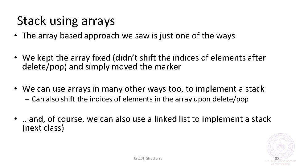 Stack using arrays • The array based approach we saw is just one of