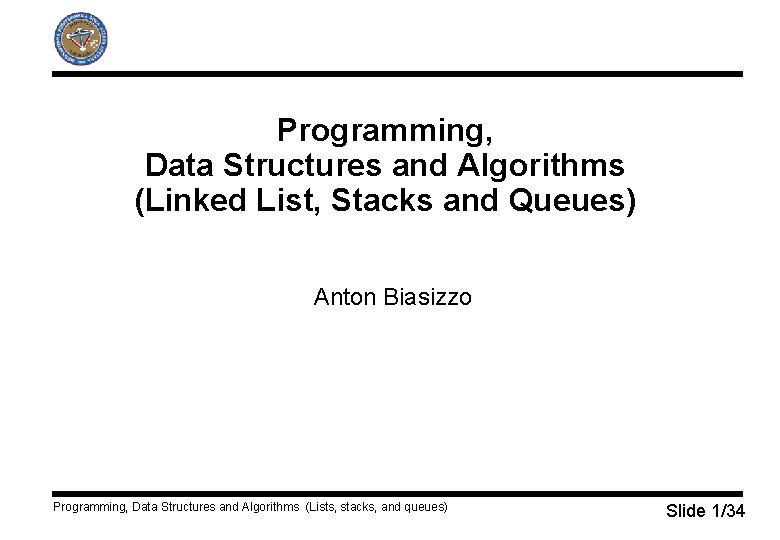 Programming, Data Structures and Algorithms (Linked List, Stacks and Queues) Anton Biasizzo Programming, Data