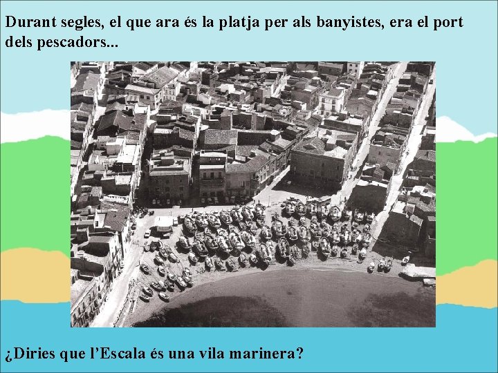 Durant segles, el que ara és la platja per als banyistes, era el port