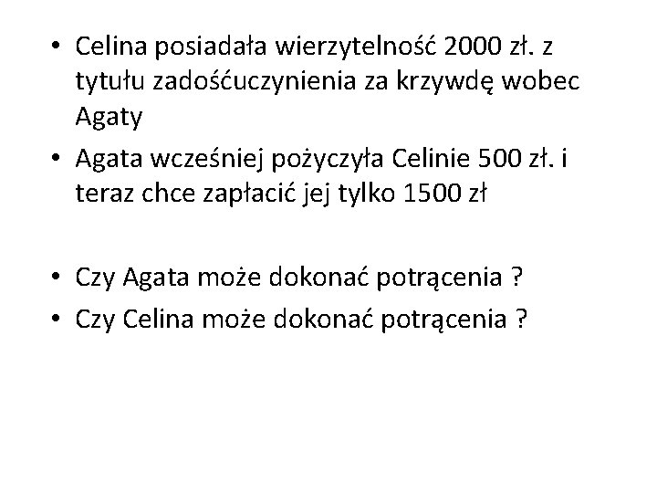  • Celina posiadała wierzytelność 2000 zł. z tytułu zadośćuczynienia za krzywdę wobec Agaty