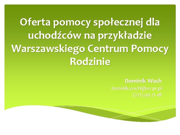 Oferta pomocy społecznej dla uchodźców na przykładzie Warszawskiego Centrum Pomocy Rodzinie Dominik Wach dominik.