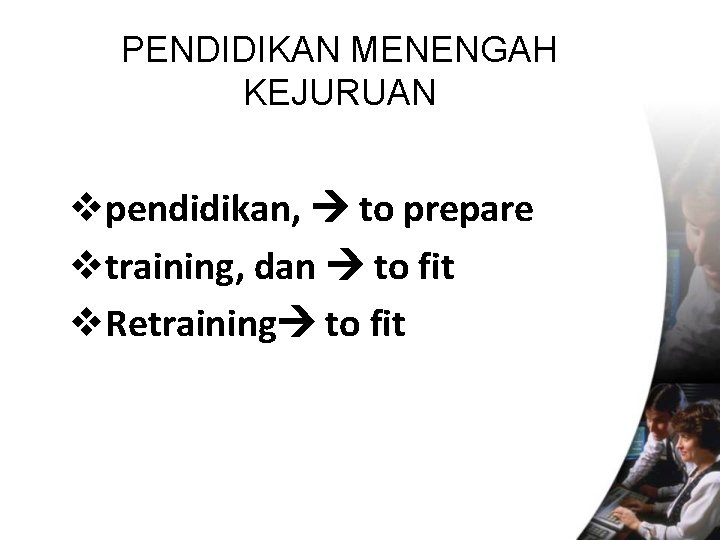 PENDIDIKAN MENENGAH KEJURUAN vpendidikan, to prepare vtraining, dan to fit v. Retraining to fit