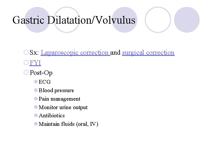 Gastric Dilatation/Volvulus ¡Sx: Laparoscopic correction and surgical correction ¡FYI ¡Post-Op l ECG l Blood