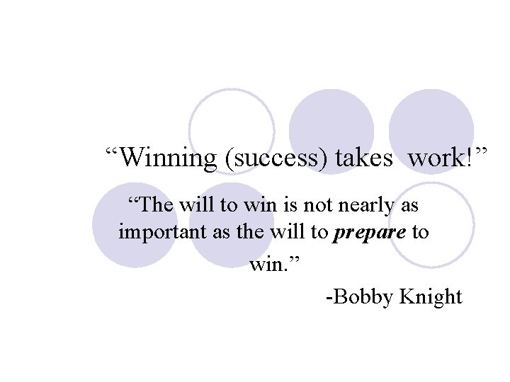 “Winning (success) takes work!” “The will to win is not nearly as important as