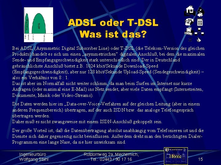 ADSL oder T-DSL Was ist das? Bei ADSL (Asymmetric Digital Subscriber Line) oder T-DSL