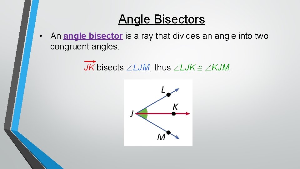 Angle Bisectors • An angle bisector is a ray that divides an angle into