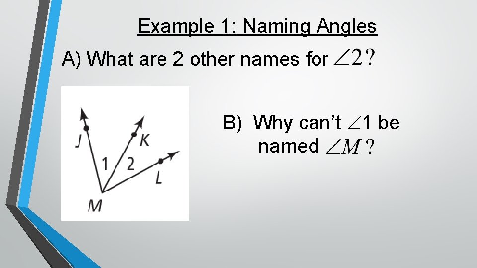 Example 1: Naming Angles A) What are 2 other names for B) Why can’t