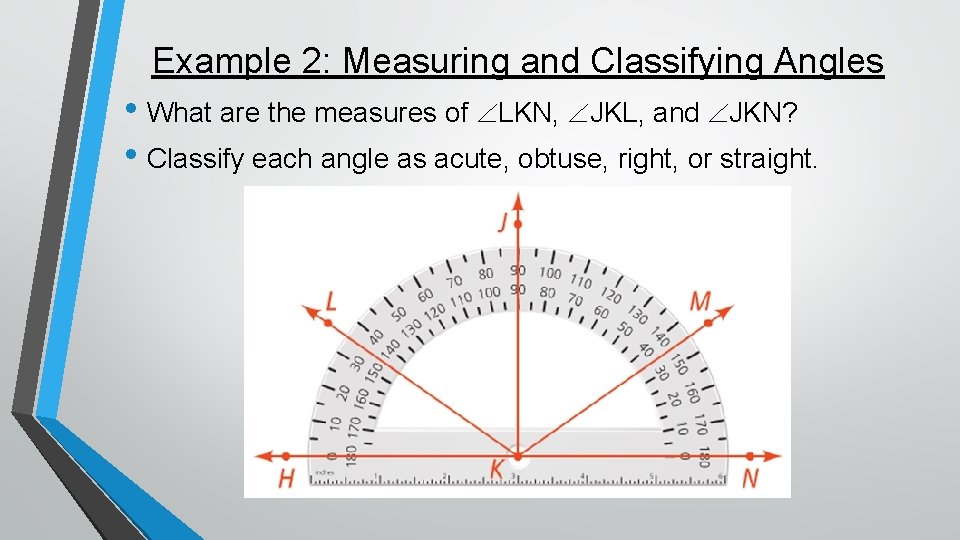 Example 2: Measuring and Classifying Angles • What are the measures of LKN, JKL,