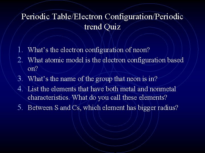 Periodic Table/Electron Configuration/Periodic trend Quiz 1. What’s the electron configuration of neon? 2. What
