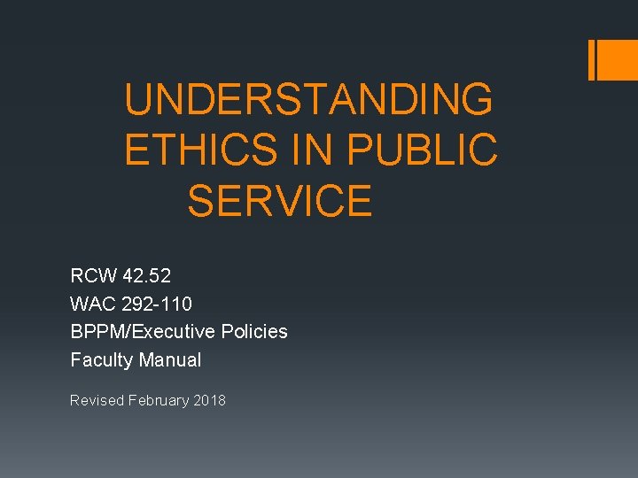 UNDERSTANDING ETHICS IN PUBLIC SERVICE RCW 42. 52 WAC 292 -110 BPPM/Executive Policies Faculty