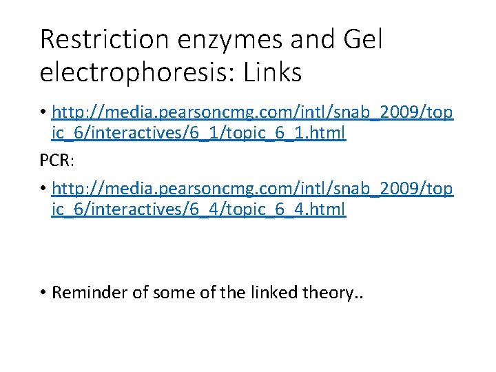 Restriction enzymes and Gel electrophoresis: Links • http: //media. pearsoncmg. com/intl/snab_2009/top ic_6/interactives/6_1/topic_6_1. html PCR: