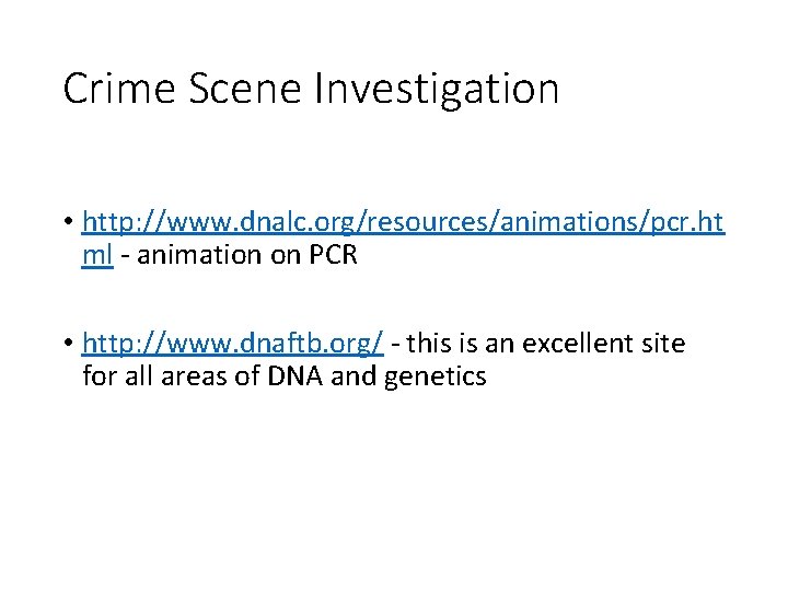 Crime Scene Investigation • http: //www. dnalc. org/resources/animations/pcr. ht ml - animation on PCR