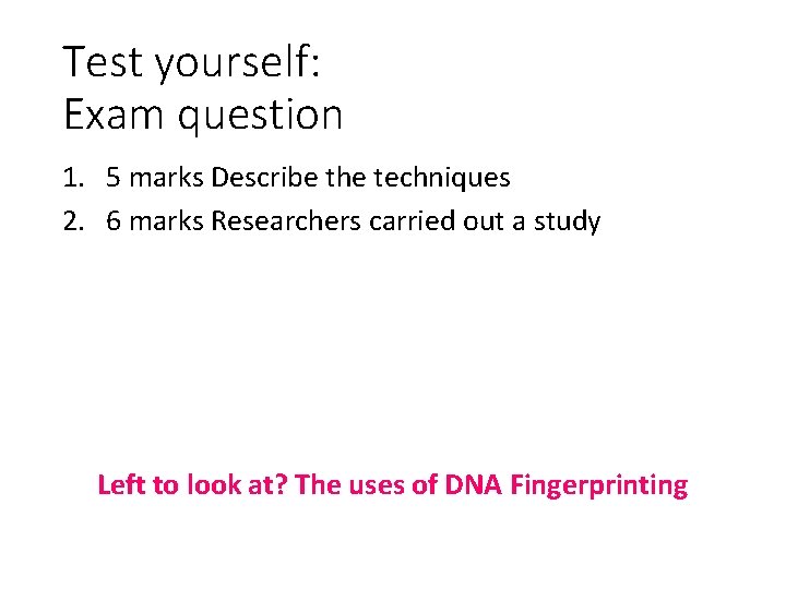 Test yourself: Exam question 1. 5 marks Describe the techniques 2. 6 marks Researchers