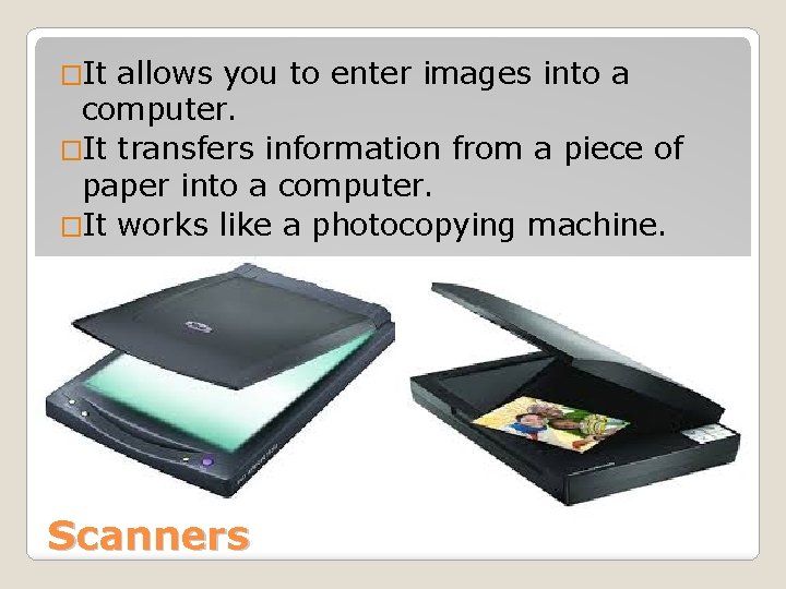 �It allows you to enter images into a computer. �It transfers information from a