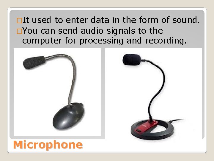 �It used to enter data in the form of sound. �You can send audio