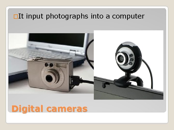 �It input photographs into a computer Digital cameras 