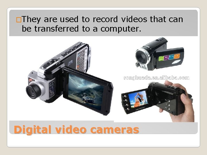 �They are used to record videos that can be transferred to a computer. Digital