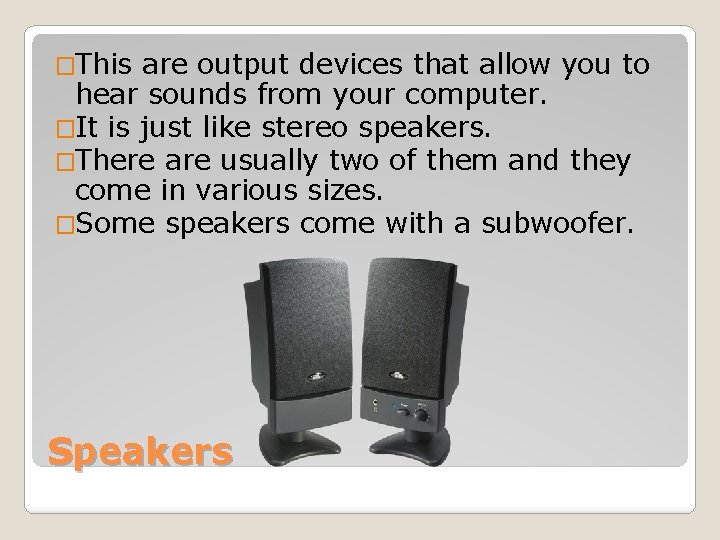 �This are output devices that allow you to hear sounds from your computer. �It
