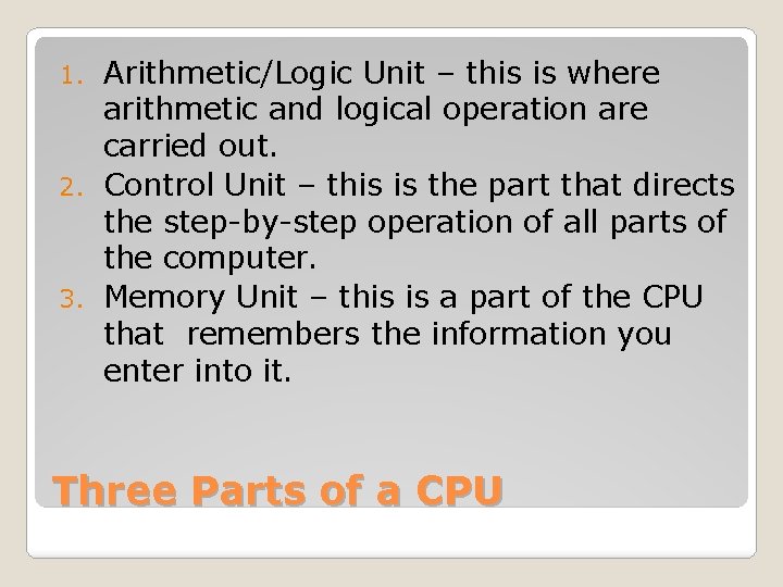 Arithmetic/Logic Unit – this is where arithmetic and logical operation are carried out. 2.