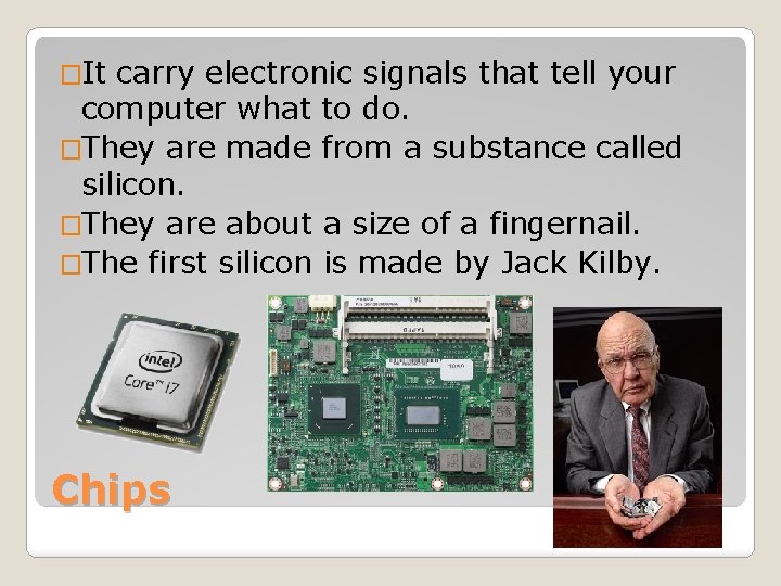 �It carry electronic signals that tell your computer what to do. �They are made
