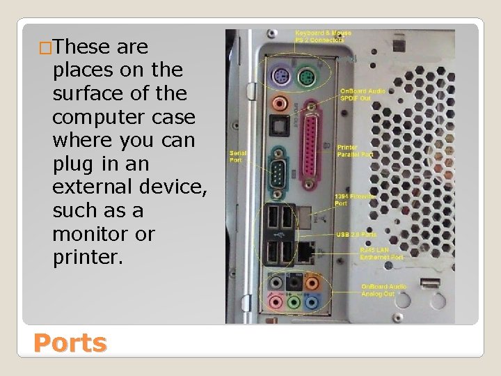 �These are places on the surface of the computer case where you can plug